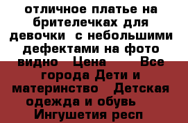 отличное платье на брителечках для девочки  с небольшими дефектами на фото видно › Цена ­ 8 - Все города Дети и материнство » Детская одежда и обувь   . Ингушетия респ.